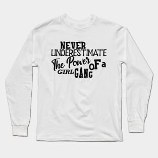 Girl Power - Never underestimate the power of girl gang Long Sleeve T-Shirt